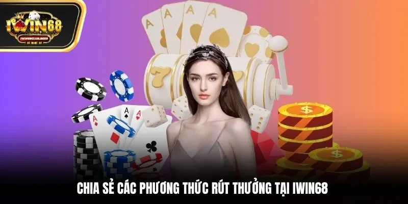 Chia sẻ các phương thức rút thưởng tại Iwin68