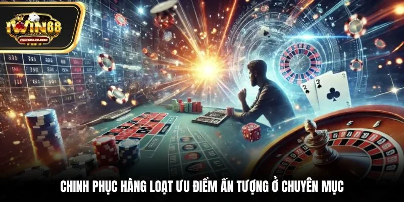 Chinh phục hàng loạt ưu điểm ấn tượng ở chuyên mục