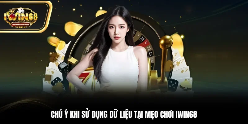 Chú ý khi sử dụng dữ liệu tại mẹo chơi Iwin68
