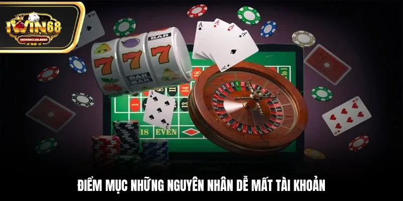 Điểm mục những nguyên nhân dễ mất tài khoản