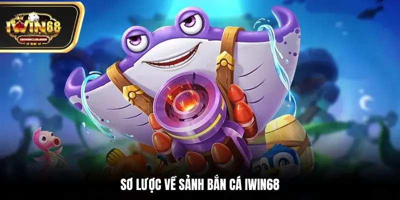 Sơ lược về sảnh bắn cá Iwin68